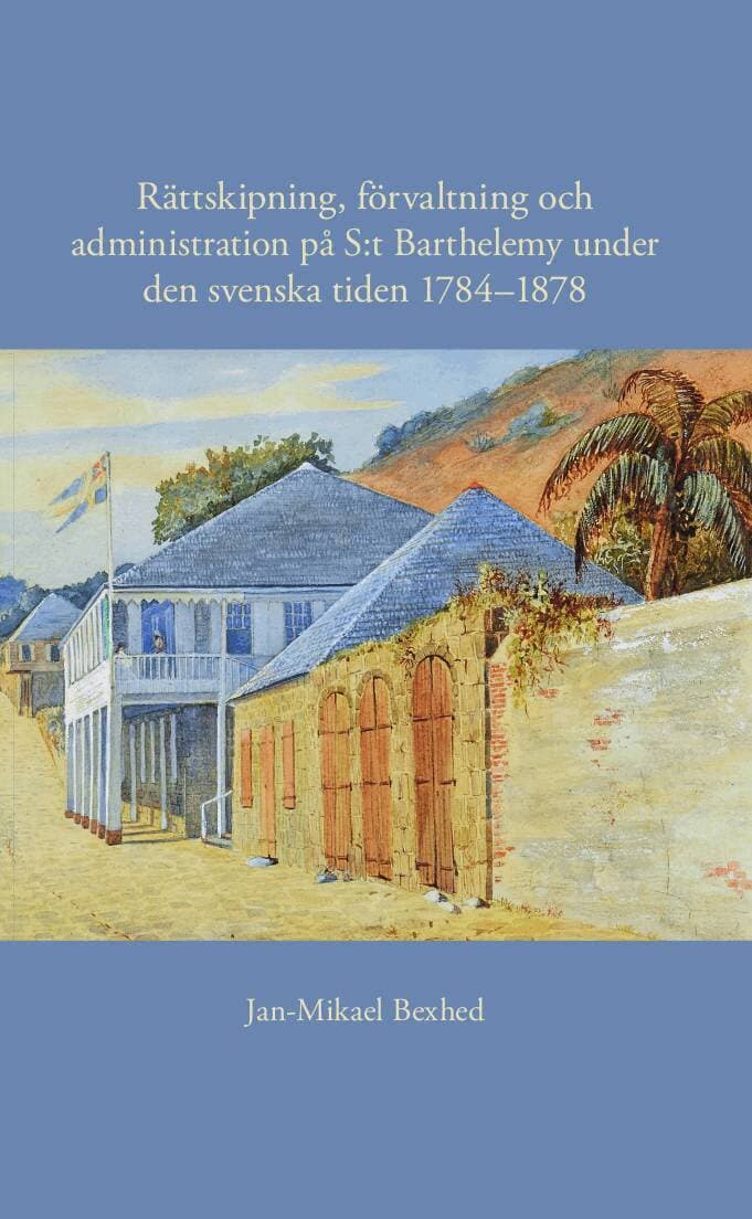 Rättskipning, förvaltning och administration på S:t Barthelemy under den svenska tiden 1784–1878