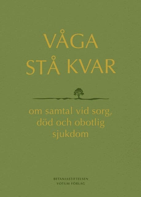 Våga stå kvar : om samtal vid sorg, död och obotlig sjukdom