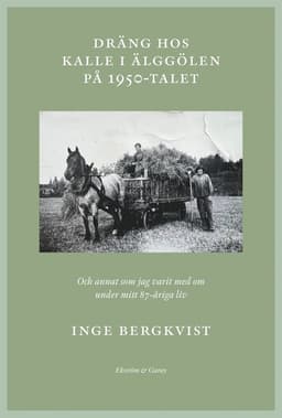 Dräng hos Kalle i Älggölen på 1950-talet : och annat som jag har varit med om under mitt 87-åriga liv