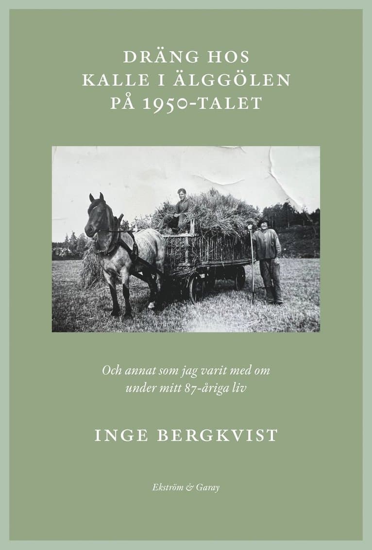 Dräng hos Kalle i Älggölen på 1950-talet : och annat som jag har varit med om under mitt 87-åriga liv