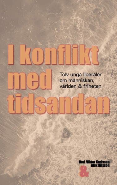 I konflikt med tidsandan: tolv unga liberaler om människan, världen & friheten