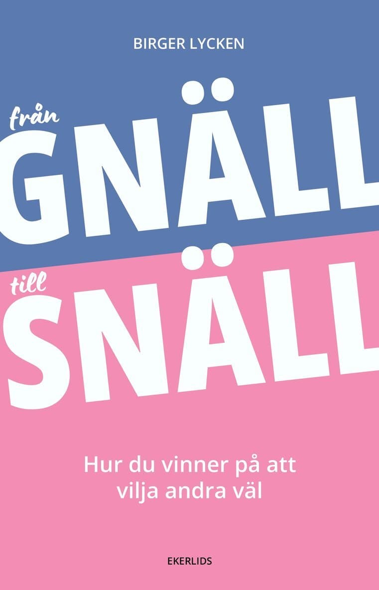 Från gnäll till snäll : hur du vinner på att vilja andra väl