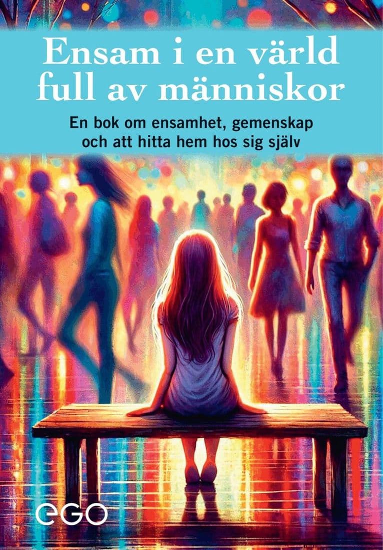 Ensam i en värld full av människor - en bok om ensamhet, gemenskap och att hitta hem hos sig själv