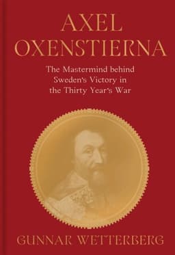 Axel Oxenstierna: The MasterMind Behind Sweden's Victory in the Thirty Years' War