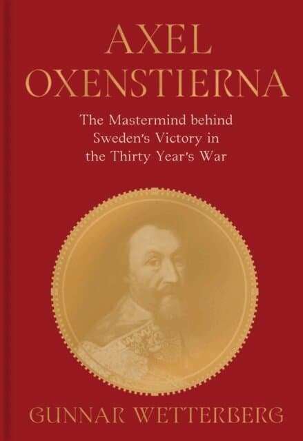 Axel Oxenstierna: The MasterMind Behind Sweden's Victory in the Thirty Years' War