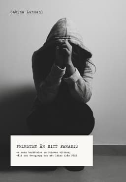 Friheten är mitt paradis : en sann berättelse om Jehovas vittnen, våld, övergrepp och om att läkas från PTSD