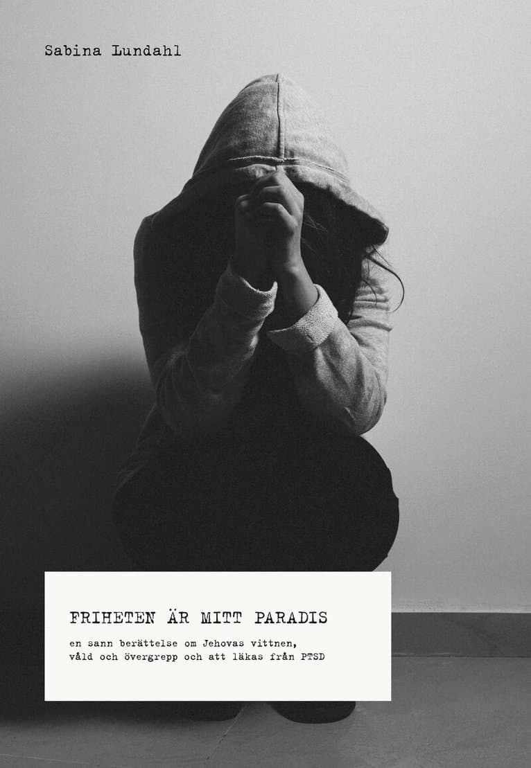 Friheten är mitt paradis : en sann berättelse om Jehovas vittnen, våld, övergrepp och om att läkas från PTSD
