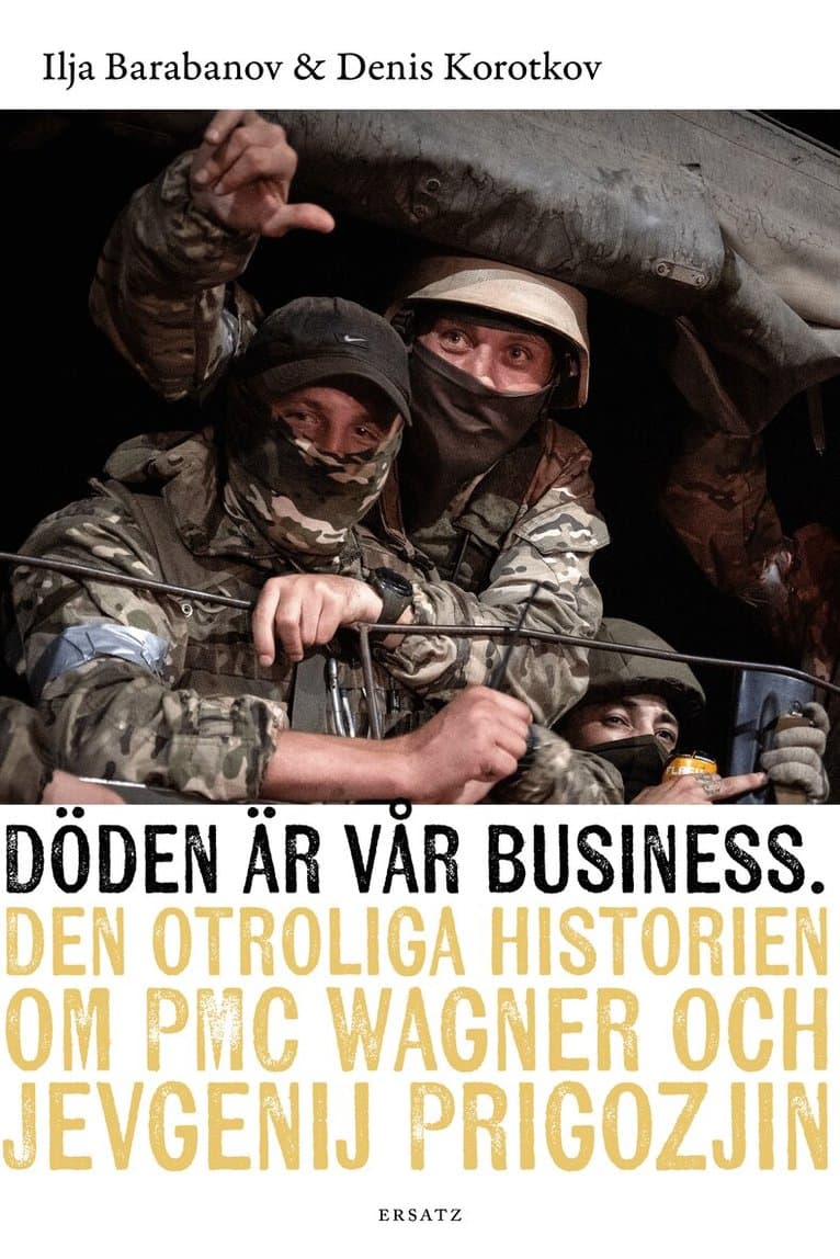 Döden är vår business : den otroliga historien om PMC Wagner och Jevgenij Prigozjin