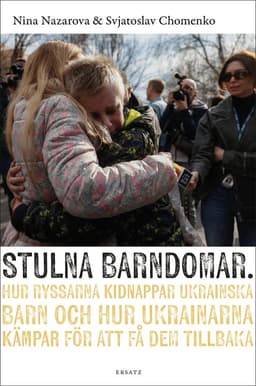 Stulna barndomar : hur ryssarna kidnappar ukrainska barn och hur ukrainarna kämpar för att få dem tillbaka