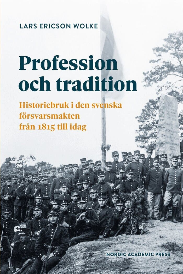 Profession och tradition : historiebruk i den svenska  försvarsmakten från 1815 till idag
