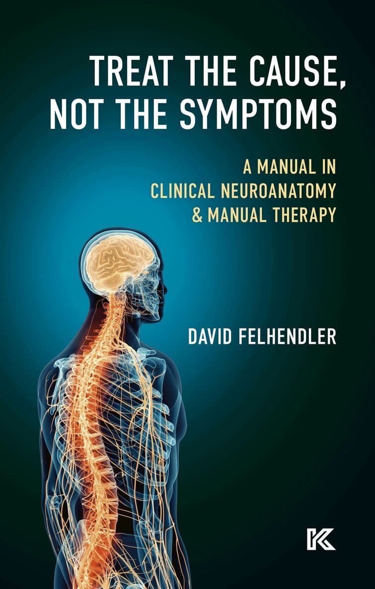 Treat the cause, not the symptoms : a manual in clinical neuroanatomy & manual therapy