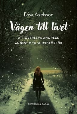 Vägen till livet : att överleva anorexi, ångest och suicidförsök