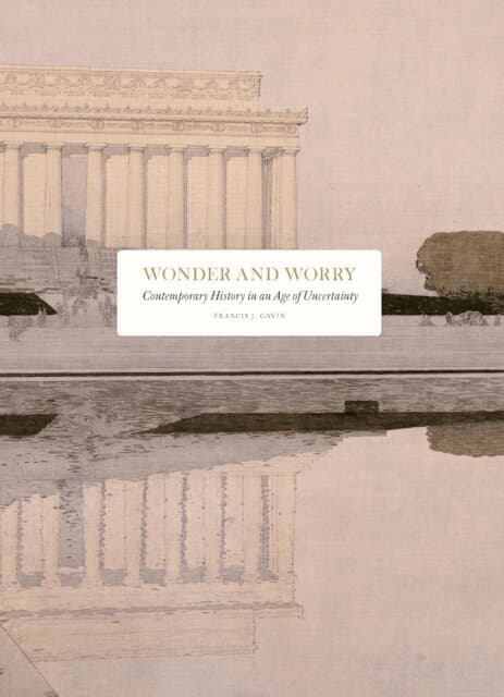 Wonder and Worry : contemporary history in an age of uncertainty