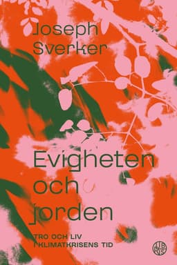Evigheten och jorden : tro och liv i klimatkrisens tid