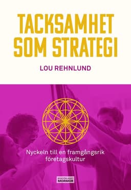 Tacksamhet som strategi : nyckeln till en framgångsrik företagskultur