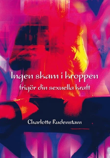 Ingen skam i kroppen : frigör din sexuella kraft
