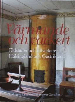 Värmande och vackert. Eldstäder och tillverkare i Hälsingland och Gästrikland
