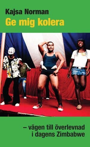 Ge mig kolera : vägen till överlevnad i dagens Zimbabwe