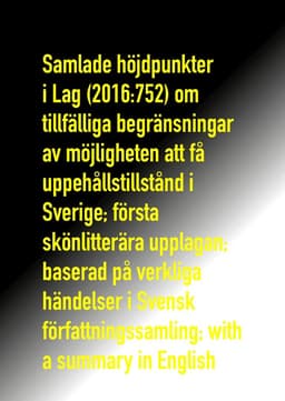 Samlade höjdpunkter i Lag (2016:752) om tillfälliga begränsningar av möjligheten att få uppehållstillstånd i Sverige; första skönlitterära upplagan; baserad på verkliga händelser i Svensk författnings