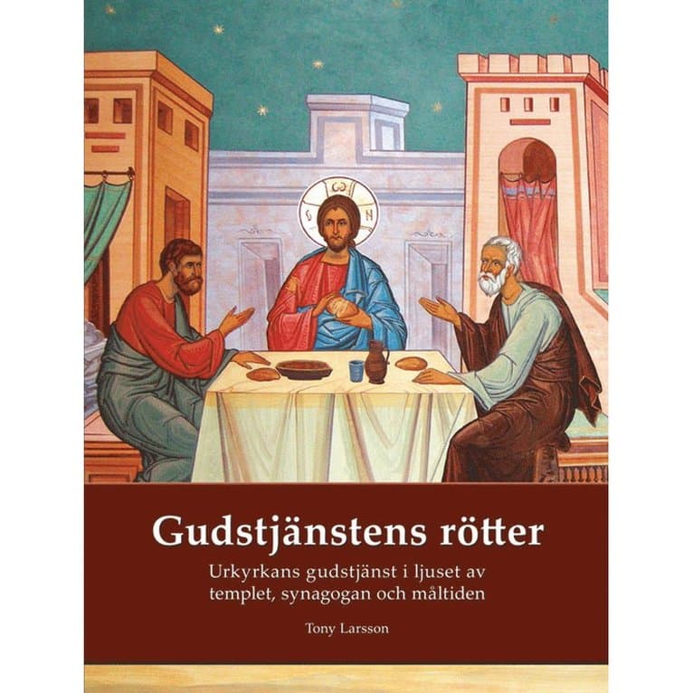 Gudstjänstens rötter : urkyrkans gudstjänst i ljuset av templet, synagogan och måltiden