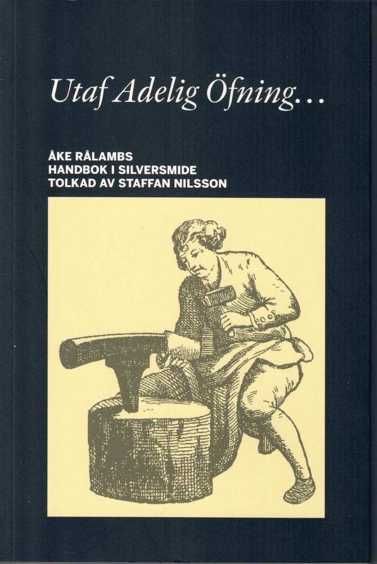 Utaf Adelig Öfning... Åke Rålambs handbok i Silversmide