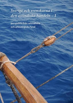 Sverige och svenskarna i den ostindiska handeln I. Perspektiv från arkivaliska och arkeologiska fynd