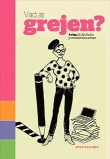 Vad är Grejen? : 4 steg till din första journalistiska artikel