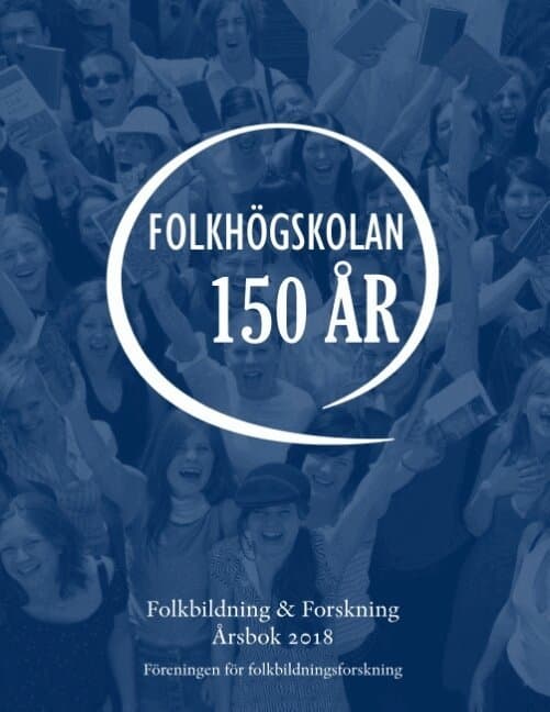 Folkbildning & Forskning. Årsbok 2018 - Folkhögskolan 150 år