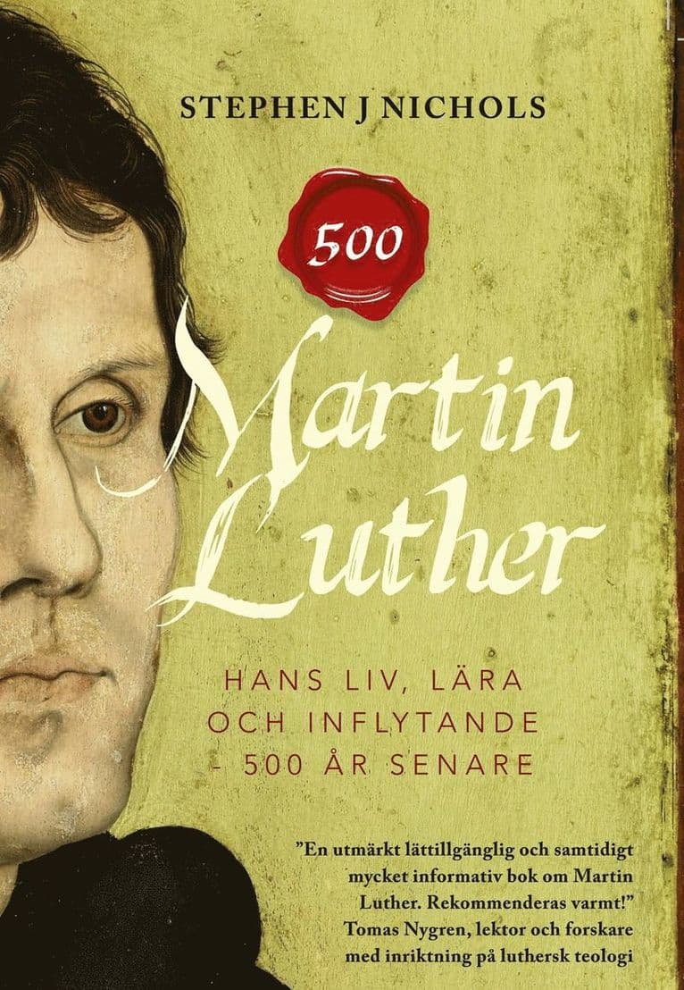 Martin Luther : hans liv, lära och inflytande - 500 år senare