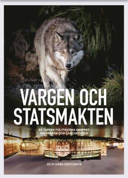 Vargen och statsmakten : så tappar politikerna greppet om vargen och landsbygden
