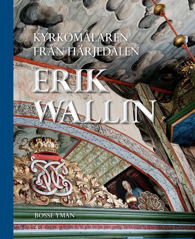 Kyrkomålaren från Härjedalen : Erik Wallin