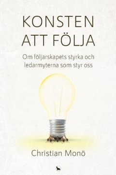 Konsten att följa : om följarskapets styrka och ledarmyterna som styr oss