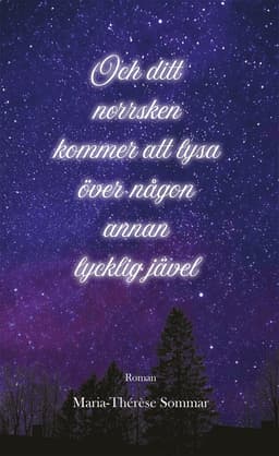 Och ditt norrsken kommer att lysa över någon annan lycklig jävel