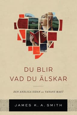 Du blir vad du älskar : om den andliga kraften i goda vanor