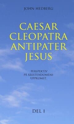 Caesar, Cleopatra, Antipater, Jesus : perspektiv på kristendomens uppkomst. Del 1
