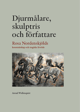 Djurmålare, skulptris och författare - Rosa Nordenskjölds konstnärskap och tragiska livsöde