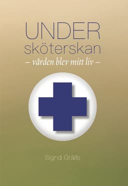 Undersköterskan : vården blev mitt liv.