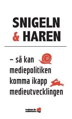 Snigeln & haren : så kan mediepolitiken komma ikapp medieutvecklingen