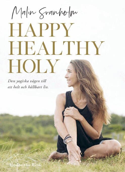 Happy healthy holy : den yogiska vägen till ett helt och hållbart liv.