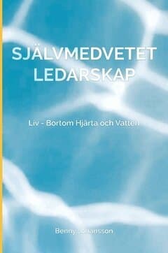 Självmedvetet ledarskap : liv - bortom hjärta och vatten