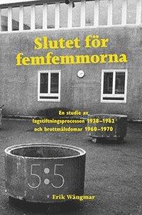 Slutet för femfemmorna : en studie av lagstiftningsprocessen 1938-1962 och brottmålsdomar 1960-1970