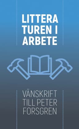Litteraturen i arbete : vänskrift till Peter Forsgren