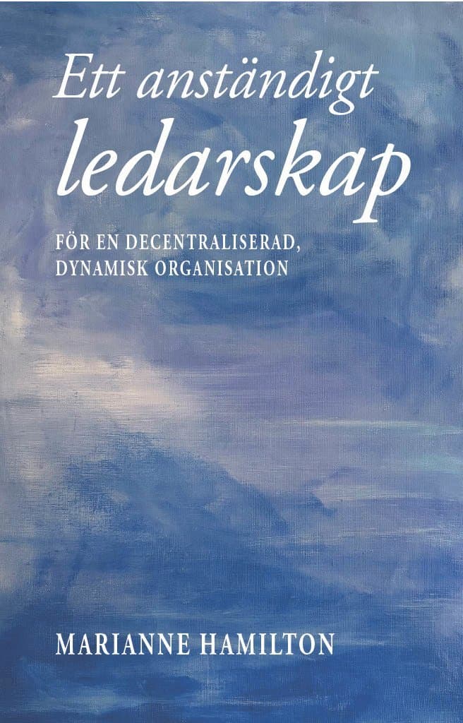 Ett anständigt ledarskap : för en decentraliserad, dynamisk organisation