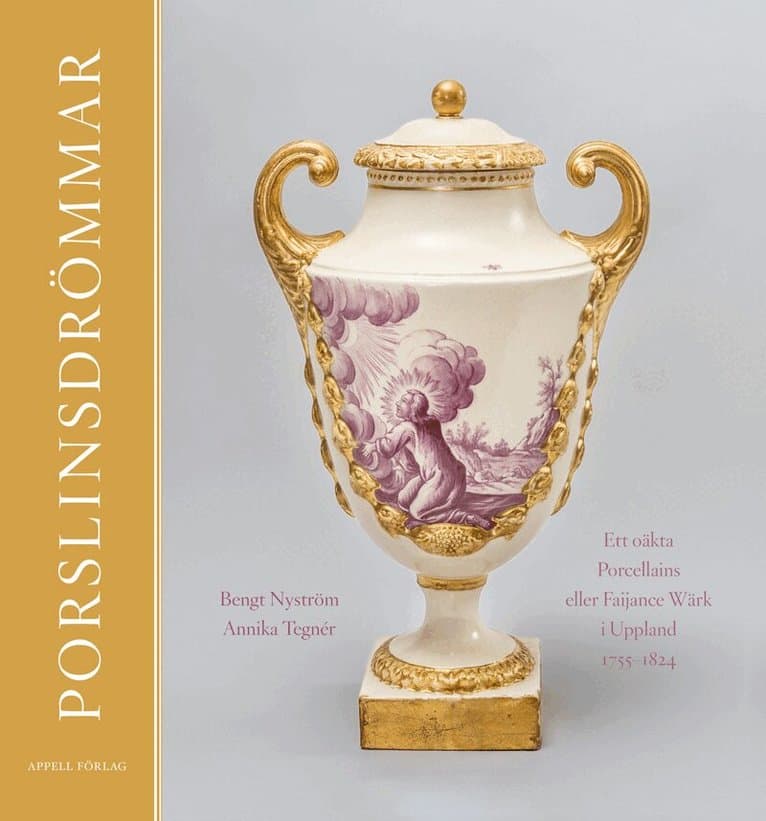 Porslinsdrömmar : ett oäkta Porcellains eller Faijance Wärk i Uppland 1755–1824