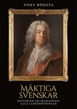 Mäktiga svenskar : historien om Skaraborgs alla landshövdingar