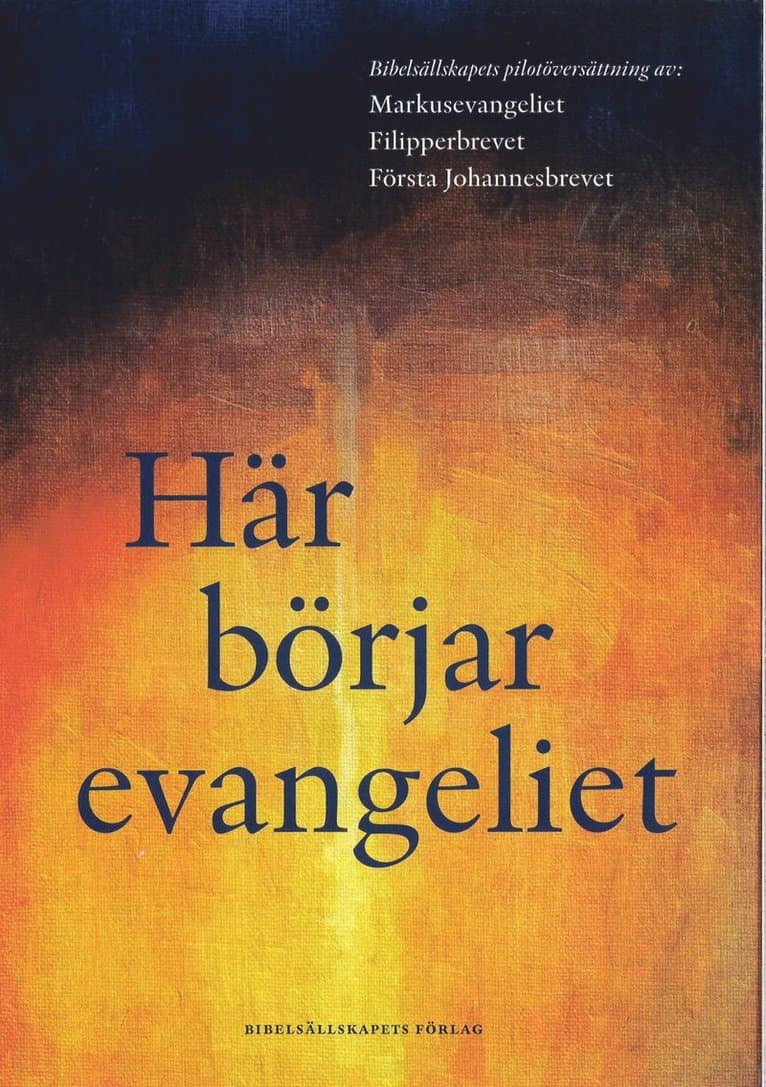 Här börjar evangeliet : pilotöversättning av Markusevangeliet, Filipperbrevet och Första Johannesbrevet