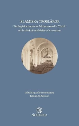 Islamiska trosläror : teologiska texter av Muhammad b. Yusuf al-Sanusi på arabiska och svenska