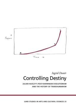 Controlling destiny : Julian Huxley's post-Darwinian evolutionism and the history of transhumanism