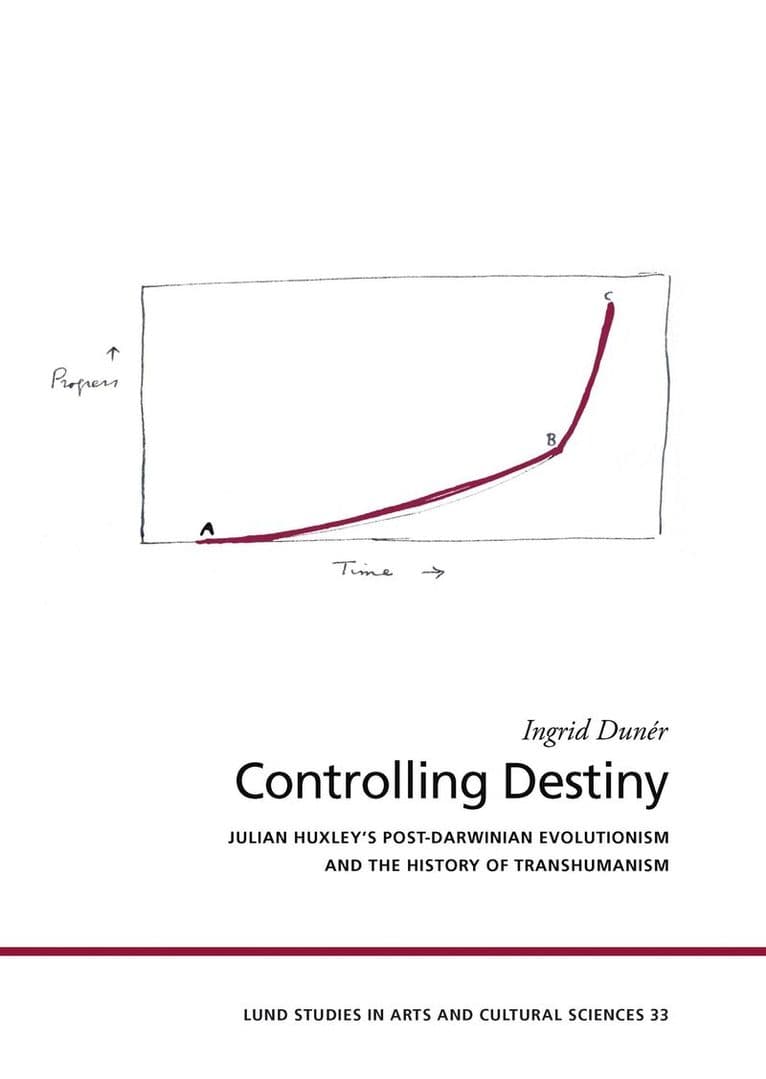 Controlling destiny : Julian Huxley's post-Darwinian evolutionism and the history of transhumanism