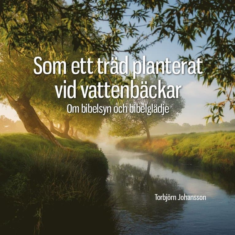 Som ett träd planterat vid vattenbäckar :  om bibelsyn och bibelglädje